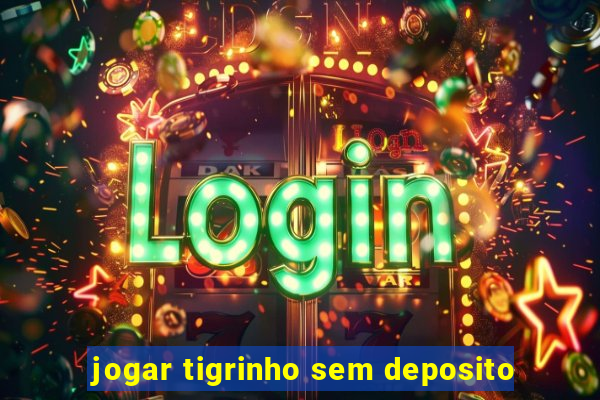 jogar tigrinho sem deposito